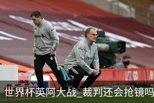世界杯英阿大战 裁判还会抢镜吗