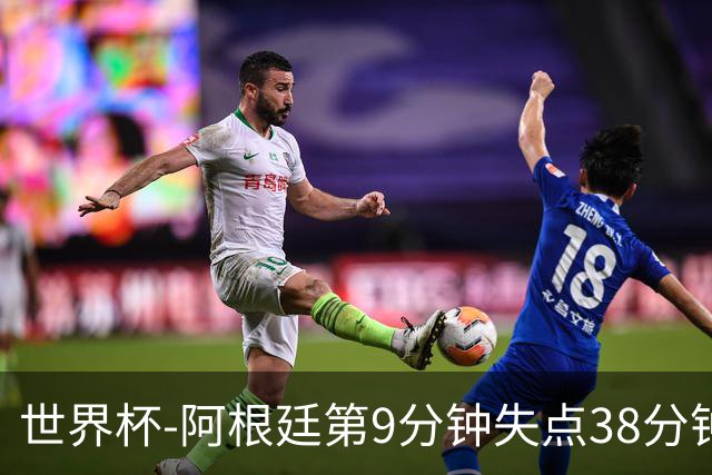 世界杯-阿根廷第9分钟失点38分钟破门 半场暂1-0奥地利