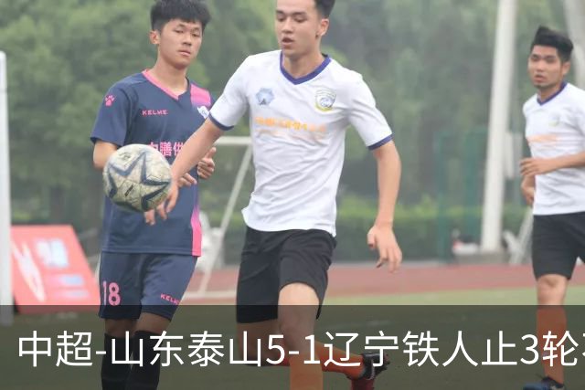 中超-山东泰山5-1辽宁铁人止3轮不胜暂升第四 泽卡2射1传瓦科双响
