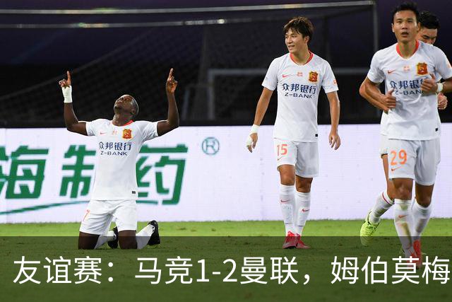 友谊赛：马竞1-2曼联，姆伯莫梅开二度，奥尔蒂斯破门