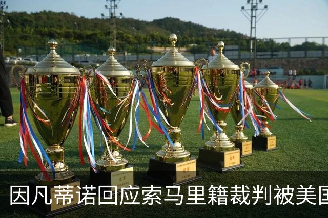因凡蒂诺回应索马里籍裁判被美国拒签：我们无法掌控一切