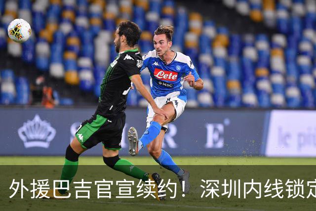 外援巴吉官宣续约！深圳内线锁定，周鹏去留成为休赛期最大悬念