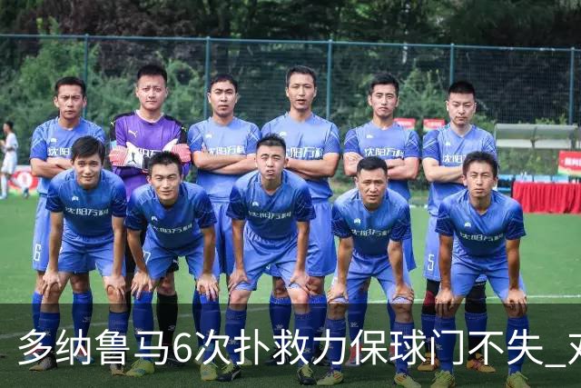 多纳鲁马6次扑救力保球门不失 对方主帅：他是关键