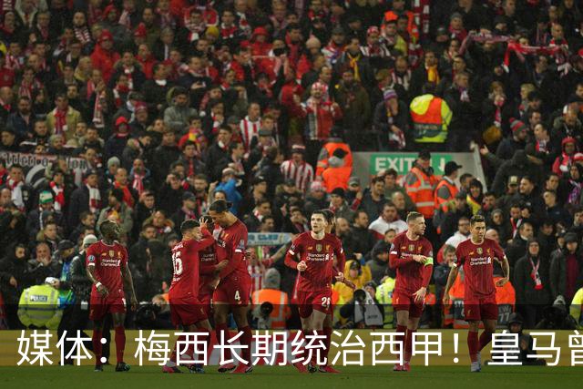 媒体：梅西长期统治西甲！皇马曾想招募他、但不可能成功！