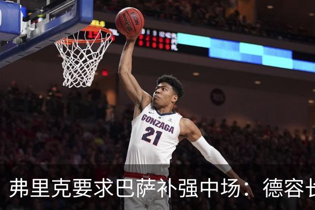 弗里克要求巴萨补强中场：德容长期伤缺，卡萨多可能离队