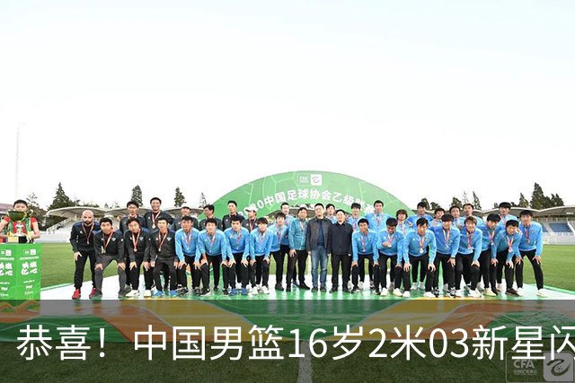 恭喜！中国男篮16岁2米03新星闪耀世少赛：新丁彦雨航轰23+6真猛