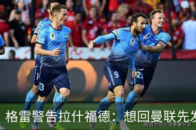 格雷警告拉什福德：想回曼联先发“重磅声明”，你已不是铁主力