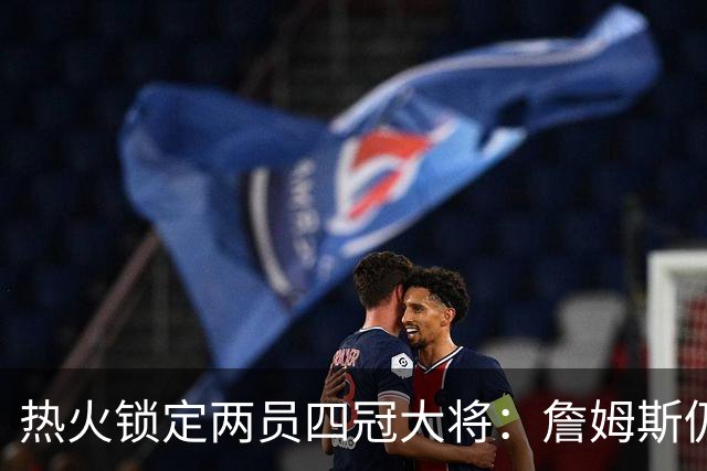 热火锁定两员四冠大将：詹姆斯仍在考虑 汤普森成补强新目标