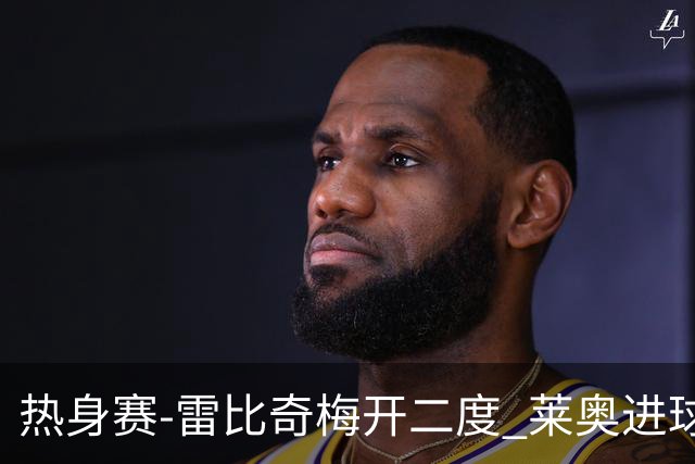热身赛-雷比奇梅开二度 莱奥进球 AC米兰6-1大胜
