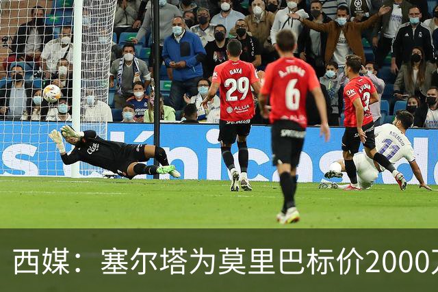 西媒：塞尔塔为莫里巴标价2000万欧，英超4队是潜在下家