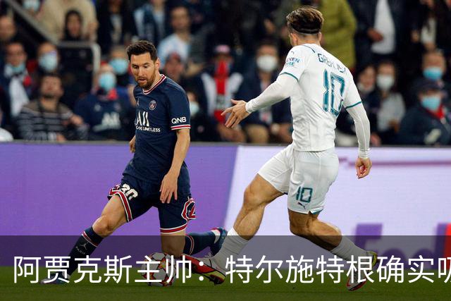 阿贾克斯主帅：特尔施特根确实吸引我们，但他还没来