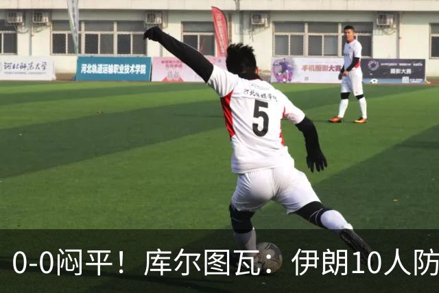 0-0闷平！库尔图瓦：伊朗10人防守门将也很勇 狂轰不进不只是我们