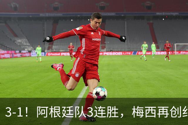 3-1！阿根廷队3连胜，梅西再创纪录，约旦队也创造历史，超越国足